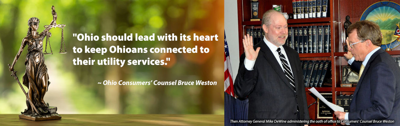 &quot;Ohio should lead with its heart to keep Ohioans connected to their utility services.&quot;                     ~ Ohio Consumers’ Counsel Bruce Weston  - Photo of Then Attorney General Mike DeWine administering the oath of office to Consumers' Counsel Bruce Weston